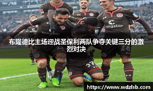 布隆德比主场迎战圣保利两队争夺关键三分的激烈对决